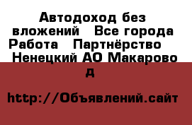 Автодоход без вложений - Все города Работа » Партнёрство   . Ненецкий АО,Макарово д.